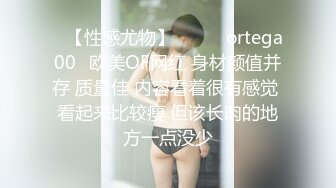 ❤【性感尤物】❤▶▶✨ortega00✨欧美OF网红 身材颜值并存 质量佳 内容看着很有感觉 看起来比较瘦 但该长肉的地方一点没少