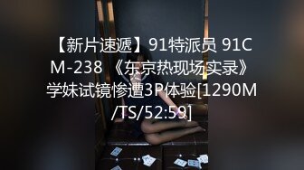 【新片速遞】91特派员 91CM-238 《东京热现场实录》学妹试镜惨遭3P体验[1290M/TS/52:59]