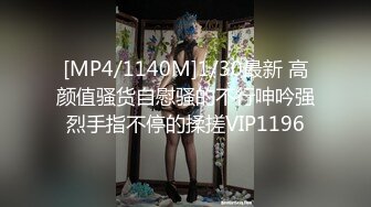 [MP4/1140M]1/30最新 高颜值骚货自慰骚的不行呻吟强烈手指不停的揉搓VIP1196