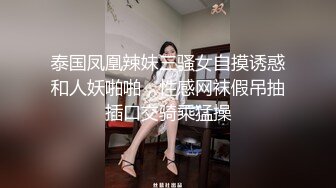 泰国凤凰辣妹三骚女自摸诱惑和人妖啪啪，性感网袜假吊抽插口交骑乘猛操