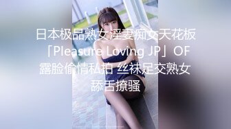 日本极品熟女淫妻痴女天花板「Pleasure Loving JP」OF露脸偷情私拍 丝袜足交熟女舔舌撩骚