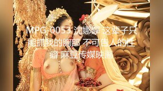 MPG-0053 沈娜娜 这辈子只能抓我的胸部 不可告人的性癖 麻豆传媒映画