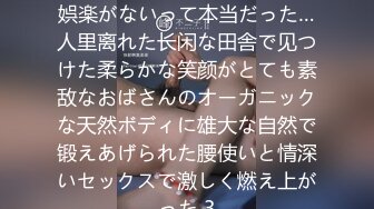 やっぱり田舎はセックスしか娯楽がないって本当だった…人里离れた长闲な田舎で见つけた柔らかな笑颜がとても素敌なおばさんのオーガニックな天然ボディに雄大な自然で锻えあげられた腰使いと情深いセックスで激しく燃え上がった 3