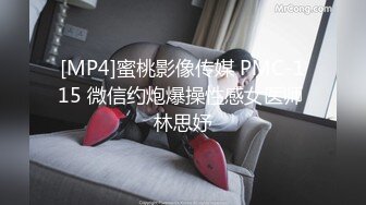 [MP4]蜜桃影像传媒 PMC-115 微信约炮爆操性感女医师 林思妤