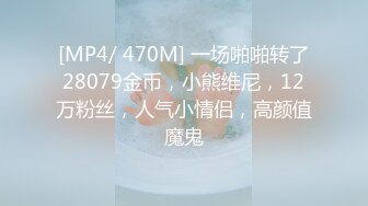 [MP4/ 470M] 一场啪啪转了28079金币，小熊维尼，12万粉丝，人气小情侣，高颜值魔鬼