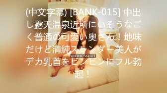 (中文字幕) [BANK-015] 中出し露天温泉近所にいそうなごく普通の可愛い奥さん！地味だけど清純スレンダー美人がデカ乳首をビンビンにフル勃起！