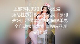 上部亨利夫妇【顶级性爱❤️淫乱性趴】极品美娇妻『亨利夫妇』吊带黑丝情趣伺候单男 全自动榨汁尤物 口爆极品淫妻 上部