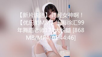 【新片速遞】 正经女神啊！【优乐美MM】上海徐汇99年舞蹈老师171大长腿 [868MB/MP4/01:44:46]