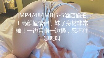 [MP4/484MB]5-5酒店偷拍！高颜值情侣，妹子身材非常棒！一边舌吻一边操，忍不住嗯嗯叫