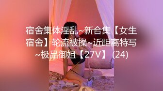 宿舍集体淫乱~新合集【女生宿舍】轮流被操~近距离特写~极品御姐【27V】 (24)