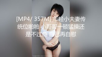 [MP4/ 357M] 年轻小夫妻传统位啪啪 小哥哥一顿猛操还是不过瘾 自己再自慰