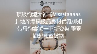 顶级约炮大神【Vissstaaaas】地库爆操极品身材优雅御姐 带母狗尝试一下新姿势 乖乖翘起翘臀被操