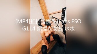 [MP4]扣扣传媒 91Fans FSOG114 爆操AI女友 水水