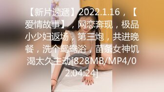 【新片速遞】2022.1.16，【爱情故事】，网恋奔现，极品小少妇返场，第三炮，共进晚餐，洗个鸳鸯浴，苗条女神饥渴太久主动[828MB/MP4/02:04:24]