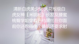 清新白虎美少女 天花板级白虎女神〖米胡桃〗长发及腰蜜桃臀学姐穿着开裆黑丝在你面前你还忍得住？最后还要求射嘴里