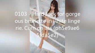 0103 - Hard fuck for gorgeous brunette in white lingerie. Cum on ass (ph5e9ae65fda5e2)