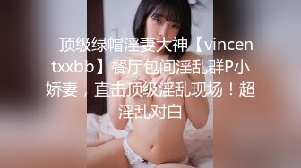 ⚡顶级绿帽淫妻大神【vincentxxbb】餐厅包间淫乱群P小娇妻，直击顶级淫乱现场！超淫乱对白