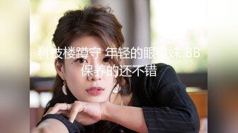 科技楼蹲守 年轻的眼镜妹 BB保养的还不错