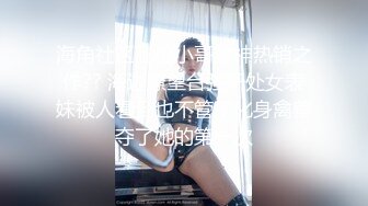 海角社区乱伦小哥封神热销之作?? 海边瞭望台强奸处女表妹被人看到也不管了化身禽兽夺了她的第一次