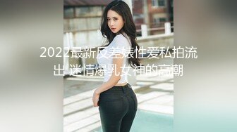 2022最新反差婊性爱私拍流出 迷情爆乳女神的高潮