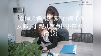 -女神这颜值我顶不住啊【少女椰子】鸡儿有点扛不住 狂撸 (2)