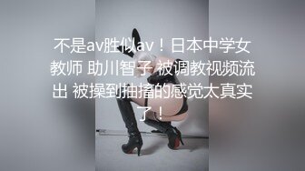 不是av胜似av！日本中学女教师 助川智子 被调教视频流出 被操到抽搐的感觉太真实了！