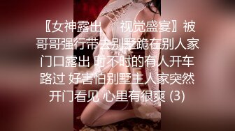 〖女神露出❤️视觉盛宴〗被哥哥强行带去别墅跪在别人家门口露出 时不时的有人开车路过 好害怕别墅主人家突然开门看见 心里有很爽 (3)