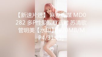 【新速片遞】 麻豆传媒 MD0282 多P性爱观察派对 苏清歌 管明美【水印】[870MB/MP4/31:03]