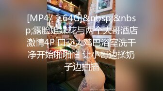 [MP4/ 1.64G]&nbsp;&nbsp;露脸姐妹花与两个大哥酒店激情4P 口交大鸡巴浴室洗干净开始啪啪怕 让小哥边揉奶子边抽插