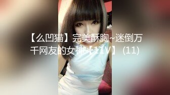 【么凹猫】完美酥胸~迷倒万千网友的女神【11V】 (11)