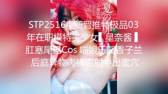 STP25164 新晋推特极品03年在职模特美少女▌星奈酱 ▌肛塞尾巴Cos 喵娘乐园香子兰 后庭异物肉棒内射中出蜜穴