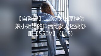 【自整理】二次元cos原神伪娘小姐姐的口活比女人还要舒服【550V】 (115)