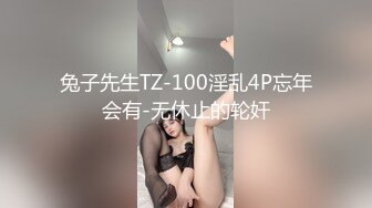 兔子先生TZ-100淫乱4P忘年会有-无休止的轮奸