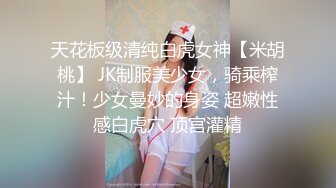 天花板级清纯白虎女神【米胡桃】 JK制服美少女，骑乘榨汁！少女曼妙的身姿 超嫩性感白虎穴 顶宫灌精