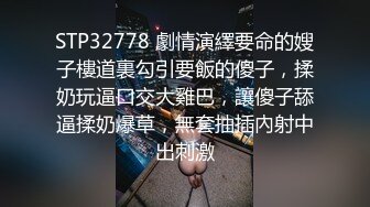 STP32778 劇情演繹要命的嫂子樓道裏勾引要飯的傻子，揉奶玩逼口交大雞巴，讓傻子舔逼揉奶爆草，無套抽插內射中出刺激