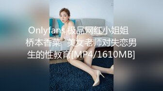 Onlyfans 极品网红小姐姐⭐桥本香菜⭐美女老师对失恋男生的性教育[MP4/1610MB]