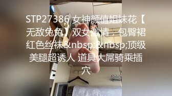 STP27386 女神颜值姐妹花【无敌兔兔】双女激情，包臀裙红色丝袜&nbsp;&nbsp;顶级美腿超诱人 道具大屌骑乘插穴