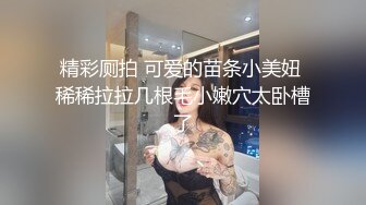 精彩厕拍 可爱的苗条小美妞 稀稀拉拉几根毛小嫩穴太卧槽了