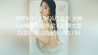 [MP4/1450M]6/9最新 大神Lay爆菊开发纯欲系耐操女友白浆喷涌三洞全开VIP1196