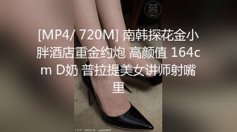 [MP4/ 720M] 南韩探花金小胖酒店重金约炮 高颜值 164cm D奶 普拉提美女讲师射嘴里