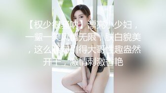 【权少很骚呐】漂亮小少妇，一颦一笑风情无限，肤白貌美，这么骚勾引得大哥性趣盎然开干，激情刺激香艳