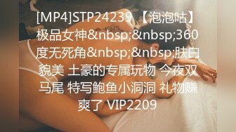 [MP4]STP24239 【泡泡咕】极品女神&nbsp;&nbsp;360度无死角&nbsp;&nbsp;肤白貌美 土豪的专属玩物 今夜双马尾 特写鲍鱼小洞洞 礼物赚爽了 VIP2209