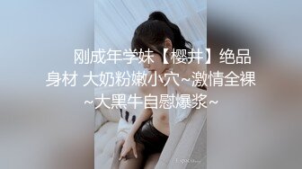 ❤️刚成年学妹【樱井】绝品身材 大奶粉嫩小穴~激情全裸~大黑牛自慰爆浆~