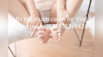 Its too much painn for this tight pussy (63e3032c042aa)