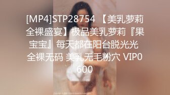 [MP4]STP28754 【美乳萝莉全裸盛宴】极品美乳萝莉『果宝宝』每天都在阳台脱光光 全裸无码 美乳无毛粉穴 VIP0600