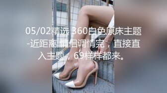 05/02精选 360白色原床主题-近距离 情侣调情完，直接直入主题，69样样都来。