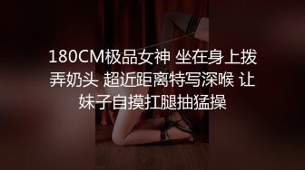 180CM极品女神 坐在身上拨弄奶头 超近距离特写深喉 让妹子自摸扛腿抽猛操