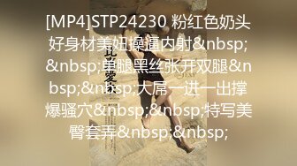 [MP4]STP24230 粉红色奶头好身材美妞操逼内射&nbsp;&nbsp;单腿黑丝张开双腿&nbsp;&nbsp;大屌一进一出撑爆骚穴&nbsp;&nbsp;特写美臀套弄&nbsp;&nbsp;