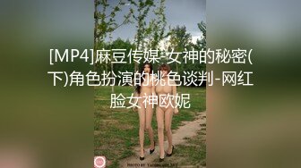 [MP4]麻豆传媒-女神的秘密(下)角色扮演的桃色谈判-网红脸女神欧妮