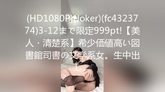 (HD1080P)(Joker)(fc4323774)3-12まで限定999pt!【美人・清楚系】希少価値高い図書館司書の文学系女。生中出し。